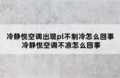 冷静悦空调出现pl不制冷怎么回事 冷静悦空调不凉怎么回事